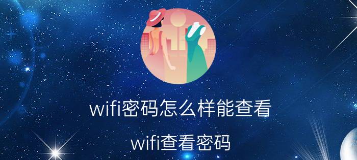 wifi密码怎么样能查看 wifi查看密码？